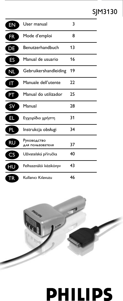 1  User manual 3  Mode d’emploi  8  Benutzerhandbuch  13  Manual de usuario  16  Gebruikershandleiding  19  Manuale dell’utente  22  Manual do utilizador  25  Manual  28 Εγχειρίδιοχρήστη 31 Instrukcjaobsługi 34   Руководство  дляпользователя 37 Uživatelskápříručka 40 Felhasználóikézikönyv 43 KullanıcıKılavuzu 46ENFRDEESNLITPTSVELPLRUCSHUTRSJM3130