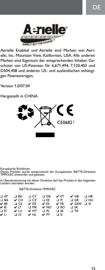 15DEAerielle Enabled undAerielle sind Marken vonAeri-elle,  Inc.  Mountain View,  Kalifornien,  USA. Alle anderen Marken sind Eigentum der entsprechenden Inhaber. Ge-schütztvonUS-PatentenNr.6,671,494, 7,120,403undD504,408undanderenUS-undausländischenanhängi-gen Patentanträgen. Version1.0/07.04Hergestellt in CHINAEuropäischeRichtlinien:DiesesProdukt wurde entsprechendderEuropäischen R&amp;TTE-Direktive1999/5/EC entworfen und getestet.InÜbereinstimmungmitdieserDirektivedarfdasProduktindenfolgendenLändernbetriebenwerden: R&amp;TTE-Direktive1999/5/EC
