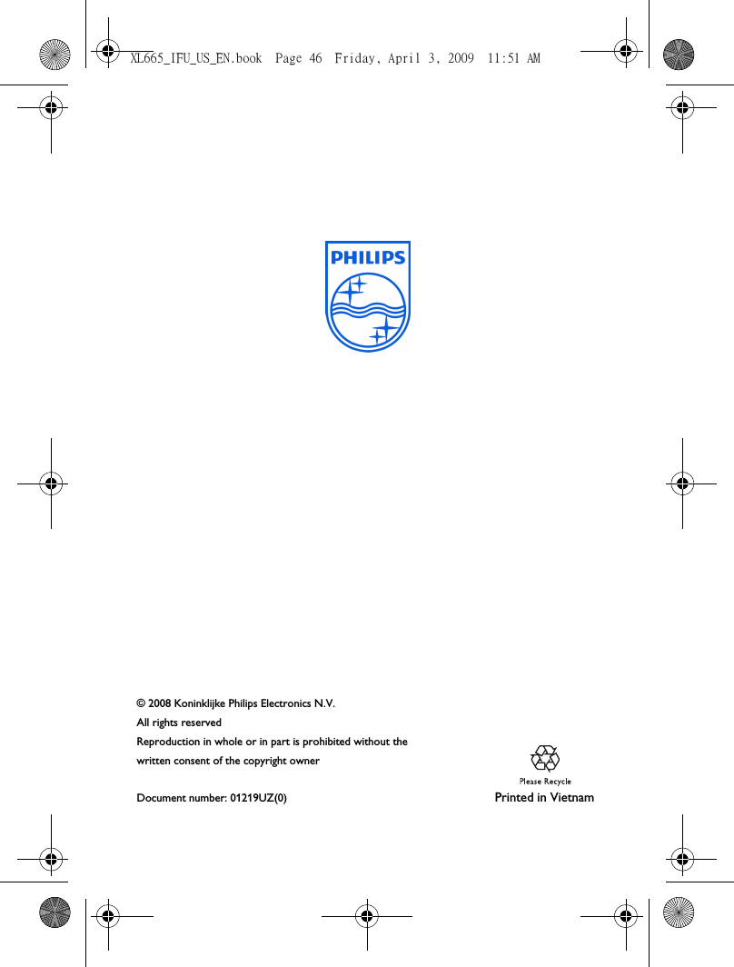 © 2008 Koninklijke Philips Electronics N.V.All rights reservedReproduction in whole or in part is prohibited without the written consent of the copyright ownerDocument number: 01219UZ(0)       P r i n t e d    i n    V i e t n a m             XL665_IFU_US_EN.book  Page 46  Friday, April 3, 2009  11:51 AM