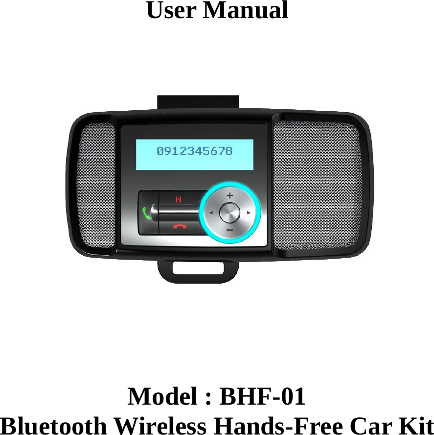    User Manual       Model : BHF-01 Bluetooth Wireless Hands-Free Car Kit        
