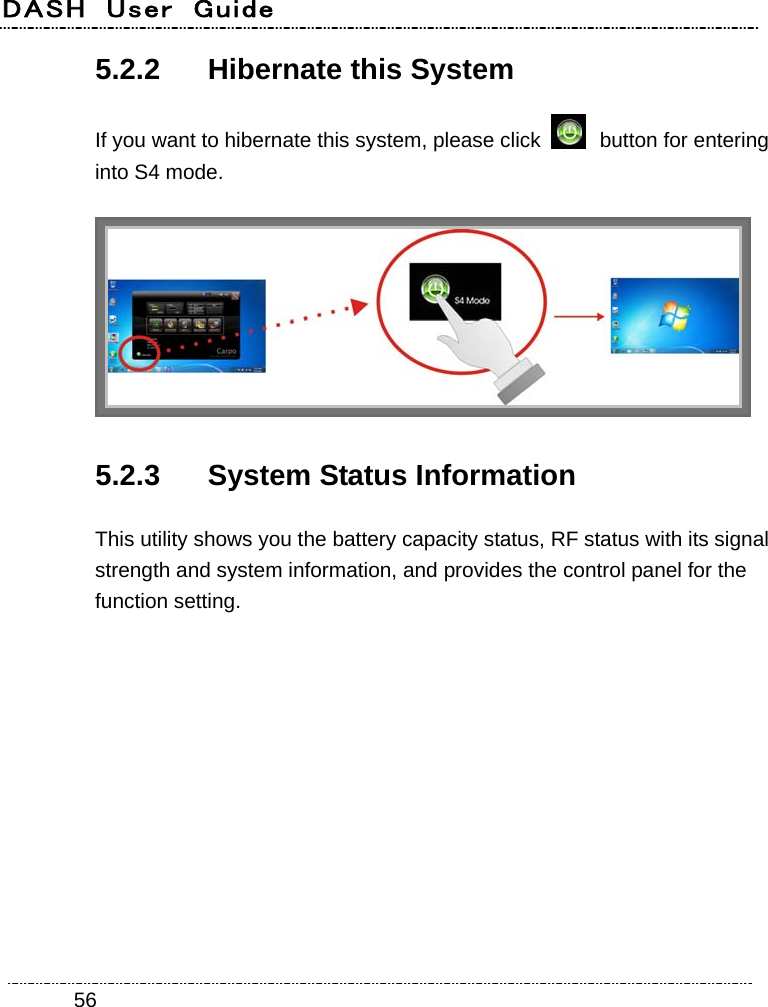 DASH  User  Guide    565.2.2  Hibernate this System If you want to hibernate this system, please click   button for entering into S4 mode.  5.2.3 System Status Information This utility shows you the battery capacity status, RF status with its signal strength and system information, and provides the control panel for the function setting. 