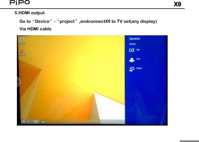 X95.HDMI outputGo to&ldquo;Device&rdquo;-&ldquo;project&rdquo;,andconnectX9 to TV set(any display)Via HDMI cable