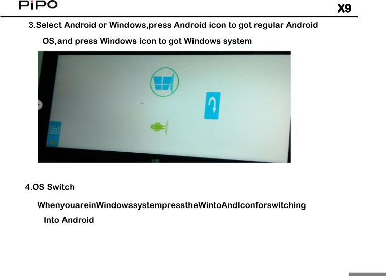 X93.Select Android or Windows,press Android icon to got regular AndroidOS,and press Windows icon to got Windows system4.OS SwitchWhenyouareinWindowssystempresstheWintoAndIconforswitchingInto Android