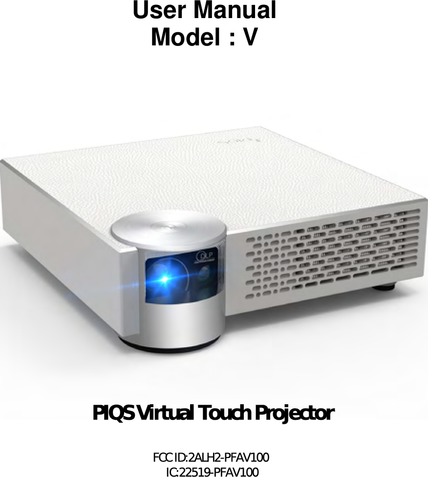 User ManualModel : VPIQS Virtual Touch ProjectorFCC ID:2ALH2-PFAV100 IC:22519-PFAV100