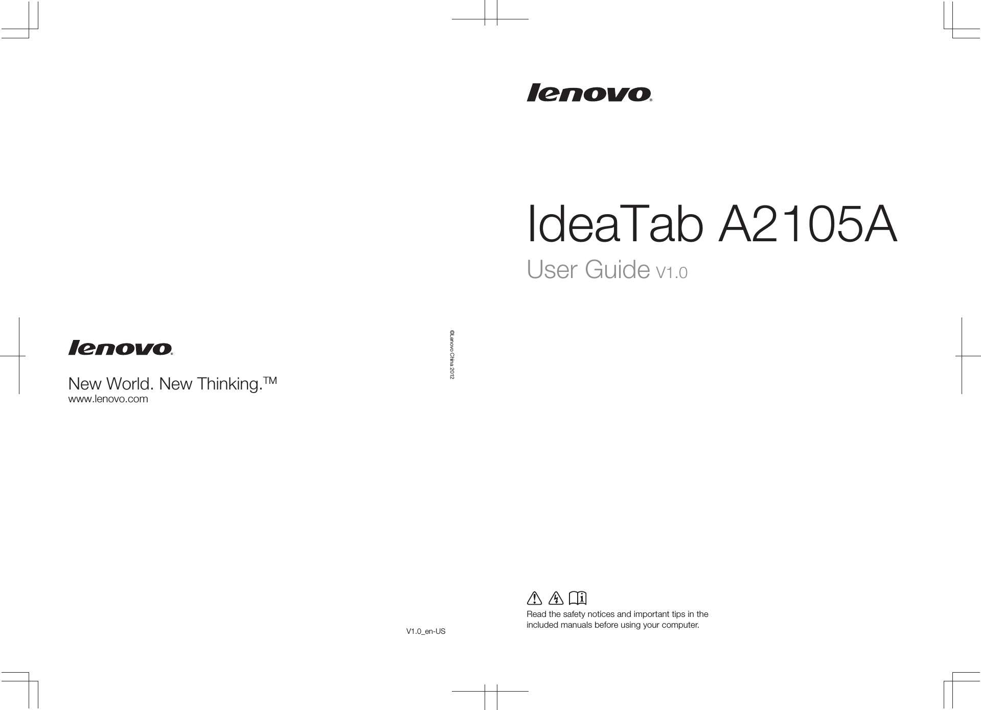 IdeaTab A2105ARead the safety notices and important tips in the included manuals before using your computer.©Lenovo China 2012New World. New Thinking.TMwww.lenovo.comUser Guide V1.0V1.0_en-US