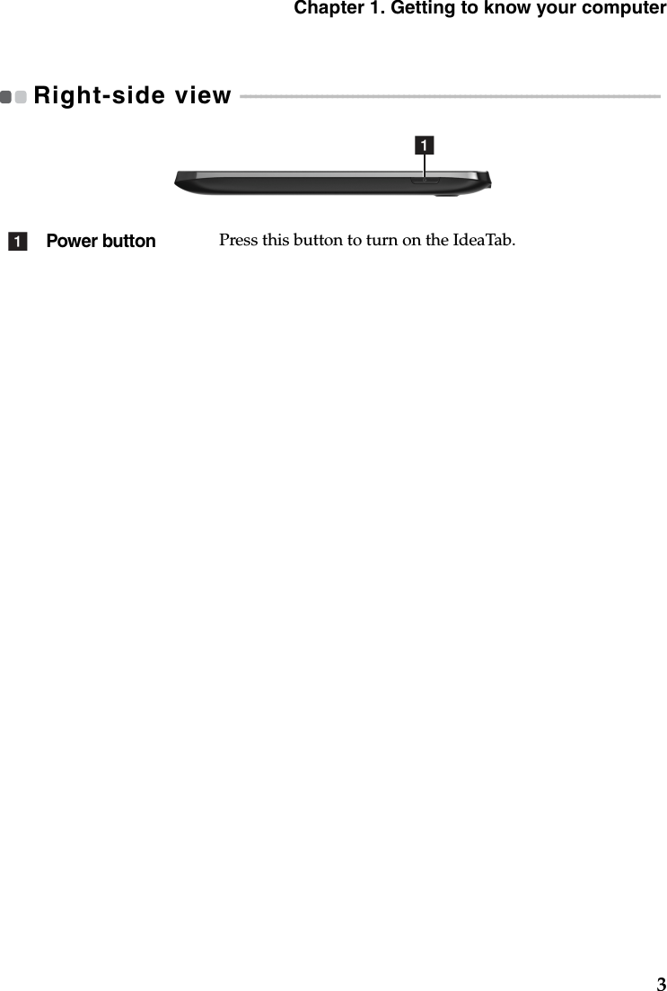 Chapter 1. Getting to know your computer3Right-side view  - - - - - - - - - - - - - - - - - - - - - - - - - - - - - - - - - - - - - - - - - - - - - - - - - - - - - - - - - - - - - - - - - - - - - - - - - - - - - - - - - - Power buttonPress this button to turn on the IdeaTab.aa