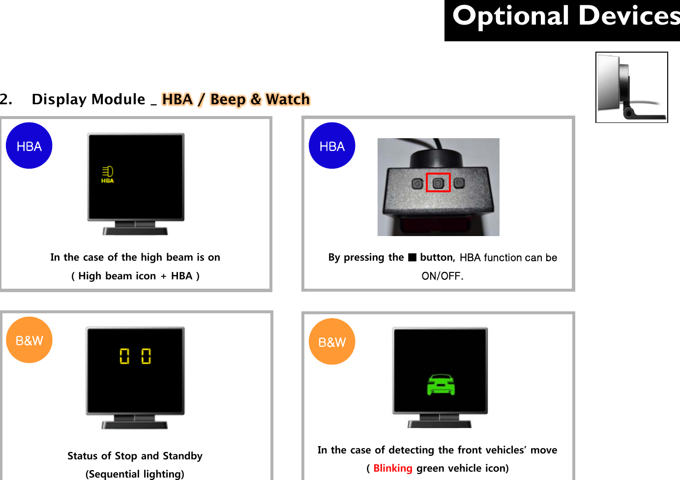 Optional Devices  2.  Display Module _ HBA / Beep &amp; Watch         In the case of the high beam is on ( High beam icon + HBA ) Status of Stop and Standby (Sequential lighting) By pressing the ■ button, HBA function can be   ON/OFF.  In the case of detecting the front vehicles’ move ( Blinking green vehicle icon) HBA  HBA B&amp;W B&amp;W 