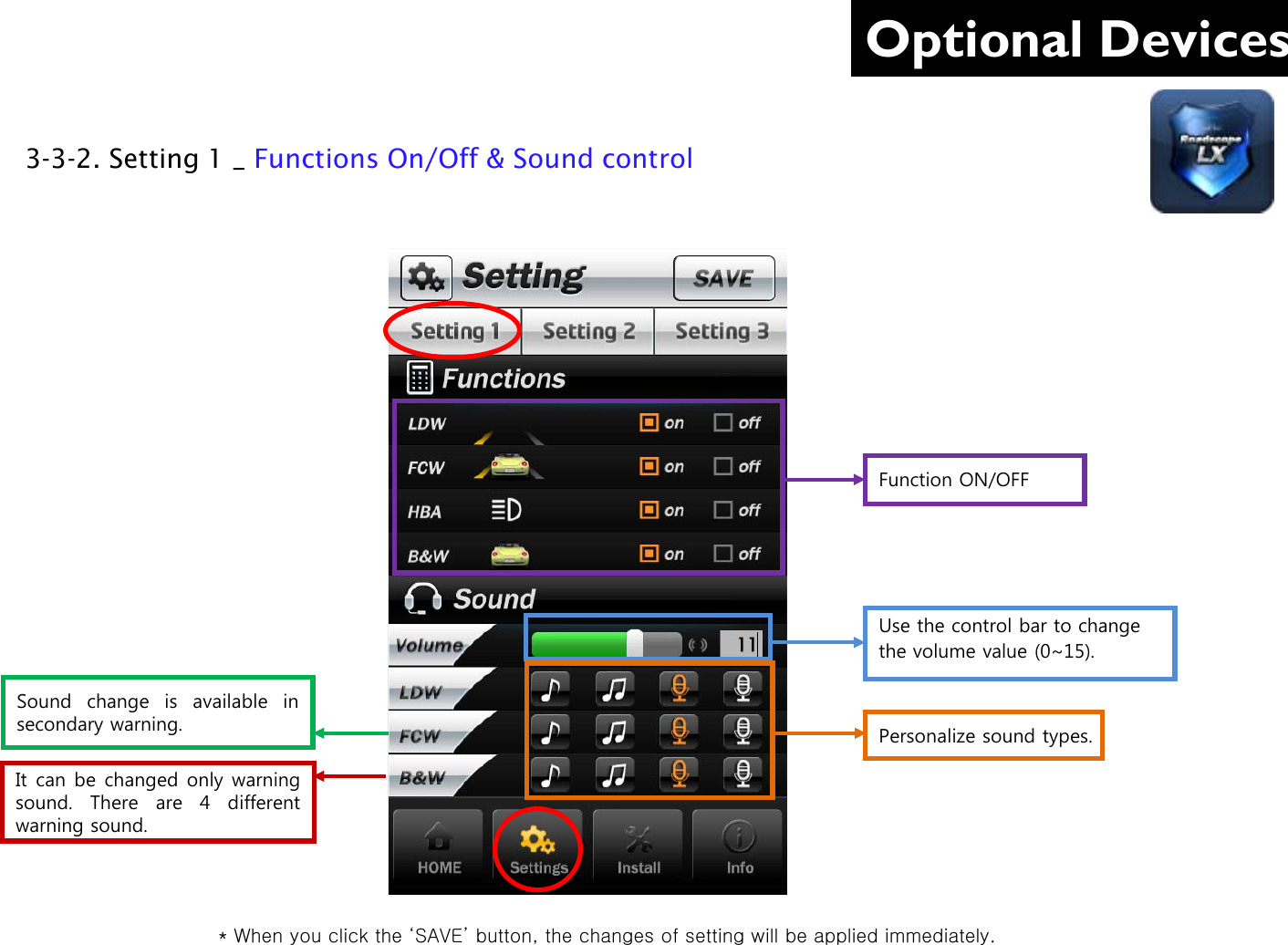 Optional Devices 3-3-2. Setting 1 _ Functions On/Off &amp; Sound control      Function ON/OFF Use the control bar to change  the volume value (0~15). Personalize sound types. Sound  change  is available in secondary warning.  It can be changed only warning sound.  There are 4 different warning sound. * When you click the ‘SAVE’ button, the changes of setting will be applied immediately. 