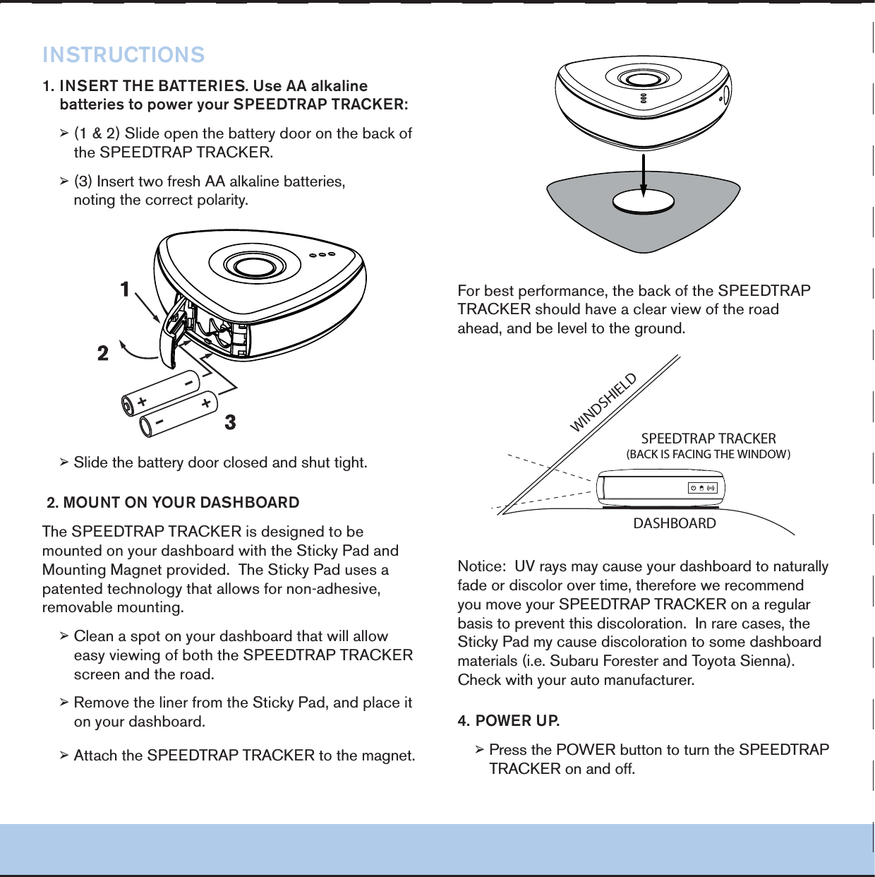 $!3("/!2$30%%$42!042!#+%2"!#+)3&amp;!#).'4(%7).$/77).$3()%,$).3425#4)/.3).3%244(%"!44%2)%35SE!!ALKALINEBATTERIESTOPOWERYOUR30%%$42!042!#+%2&reg;3LIDEOPENTHEBATTERYDOORONTHEBACKOFTHE30%%$42!042!#+%2&reg;)NSERTTWOFRESH!!ALKALINEBATTERIES NOTINGTHECORRECTPOLARITY&reg;3LIDETHEBATTERYDOORCLOSEDANDSHUTTIGHT-/5.4/.9/52$!3("/!2$4HE30%%$42!042!#+%2ISDESIGNEDTOBEMOUNTEDONYOURDASHBOARDWITHTHE3TICKY0ADAND-OUNTING-AGNETPROVIDED4HE3TICKY0ADUSESAPATENTEDTECHNOLOGYTHATALLOWSFORNONADHESIVEREMOVABLEMOUNTING&reg;#LEANASPOTONYOURDASHBOARDTHATWILLALLOWEASYVIEWINGOFBOTHTHE30%%$42!042!#+%2SCREENANDTHEROAD&reg;2EMOVETHELINERFROMTHE3TICKY0ADANDPLACEITONYOURDASHBOARD&reg;!TTACHTHE30%%$42!042!#+%2TOTHEMAGNET&amp;ORBESTPERFORMANCETHEBACKOFTHE30%%$42!042!#+%2SHOULDHAVEACLEARVIEWOFTHEROADAHEADANDBELEVELTOTHEGROUND.OTICE56RAYSMAYCAUSEYOURDASHBOARDTONATURALLYFADEORDISCOLOROVERTIMETHEREFOREWERECOMMENDYOUMOVEYOUR30%%$42!042!#+%2ONAREGULARBASISTOPREVENTTHISDISCOLORATION)NRARECASESTHE3TICKY0ADMYCAUSEDISCOLORATIONTOSOMEDASHBOARDMATERIALSIE3UBARU&amp;ORESTERAND4OYOTA3IENNA#HECKWITHYOURAUTOMANUFACTURER0/7%250&reg;0RESSTHE0/7%2BUTTONTOTURNTHE30%%$42!042!#+%2ONANDOFF