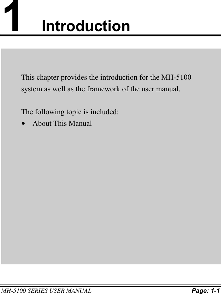 MH-5100 SERIES USER MANUAL Page: 1-1 1Introduction This chapter provides the introduction for the MH-5100 system as well as the framework of the user manual. The following topic is included: •About This Manual