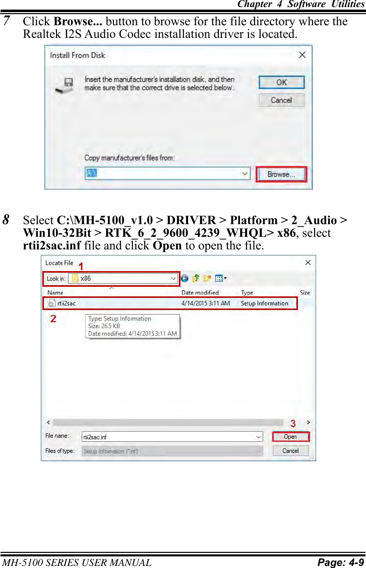 Chapter  4  Software  Utilities     MH-5100 SERIES USER MANUAL Page: 4-9   7 Click Browse... button to browse for the file directory where the Realtek I2S Audio Codec installation driver is located.   8 Select C:\MH-5100_v1.0 &gt; DRIVER &gt; Platform &gt; 2_Audio &gt; Win10-32Bit &gt; RTK_6_2_9600_4239_WHQL&gt; x86, select rtii2sac.inf file and click Open to open the file.  