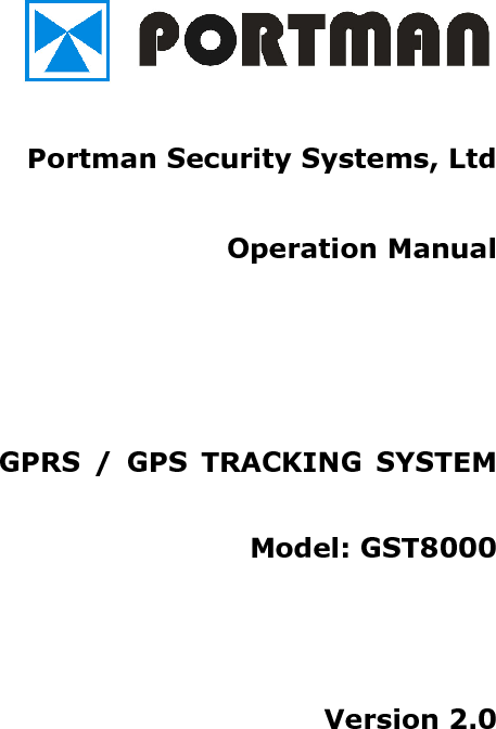      Portman Security Systems, Ltd  Operation Manual        GPRS / GPS TRACKING SYSTEM  Model: GST8000    Version 2.0  