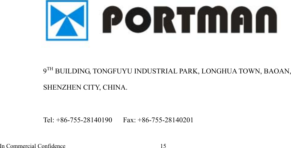 In Commercial Confidence  15                              9TH BUILDING, TONGFUYU INDUSTRIAL PARK, LONGHUA TOWN, BAOAN, SHENZHEN CITY, CHINA.  Tel: +86-755-28140190   Fax: +86-755-28140201 