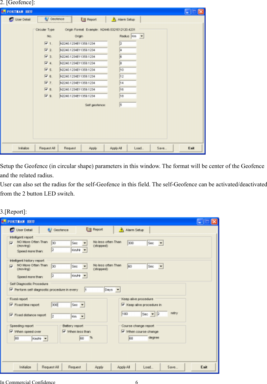 In Commercial Confidence  6 2. [Geofence]:   Setup the Geofence (in circular shape) parameters in this window. The format will be center of the Geofence and the related radius.   User can also set the radius for the self-Geofence in this field. The self-Geofence can be activated/deactivated from the 2 button LED switch.    3.[Report]:  