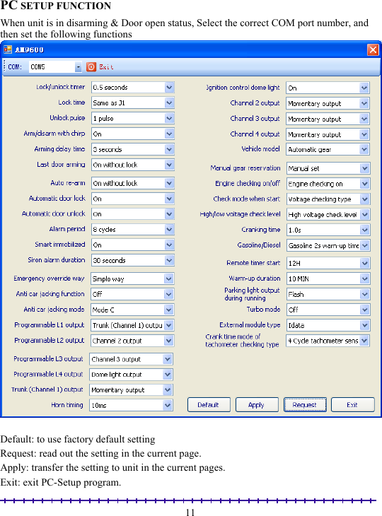                                                                                                               11  PC SETUP FUNCTION When unit is in disarming &amp; Door open status, Select the correct COM port number, and then set the following functions   Default: to use factory default setting Request: read out the setting in the current page. Apply: transfer the setting to unit in the current pages. Exit: exit PC-Setup program. 