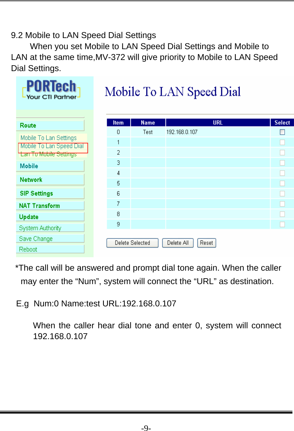  -9- 9.2 Mobile to LAN Speed Dial Settings         When you set Mobile to LAN Speed Dial Settings and Mobile to LAN at the same time,MV-372 will give priority to Mobile to LAN Speed Dial Settings.  *The call will be answered and prompt dial tone again. When the caller may enter the “Num”, system will connect the “URL” as destination.  E.g  Num:0 Name:test URL:192.168.0.107  When the caller hear dial tone and enter 0, system will connect 192.168.0.107  