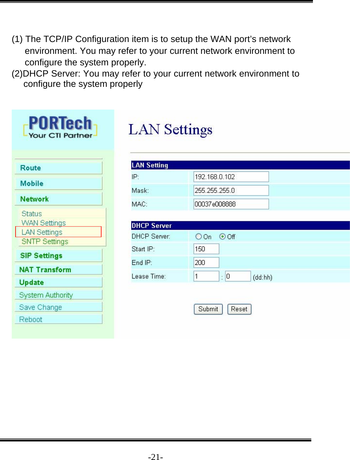  -21- (1) The TCP/IP Configuration item is to setup the WAN port’s network environment. You may refer to your current network environment to configure the system properly. (2)DHCP Server: You may refer to your current network environment to configure the system properly     