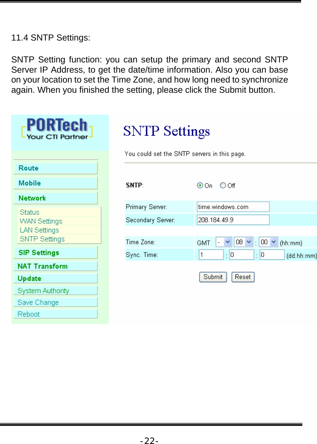   -22- 11.4 SNTP Settings:   SNTP Setting function: you can setup the primary and second SNTP Server IP Address, to get the date/time information. Also you can base on your location to set the Time Zone, and how long need to synchronize again. When you finished the setting, please click the Submit button.     