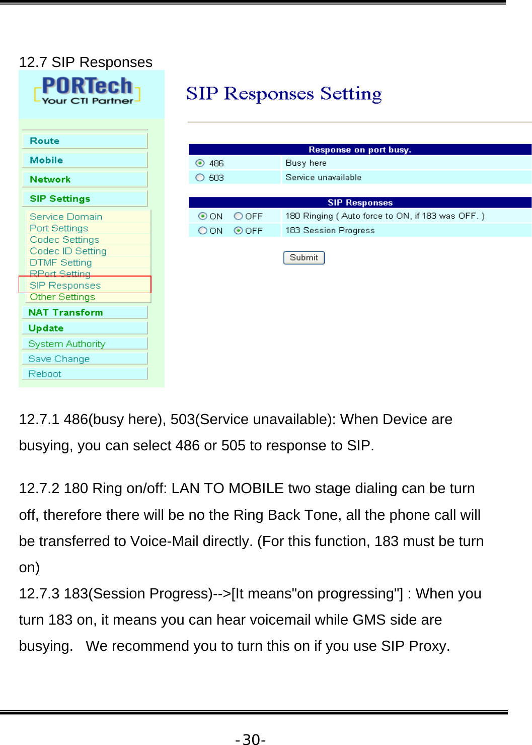   -30- 12.7 SIP Responses   12.7.1 486(busy here), 503(Service unavailable): When Device are busying, you can select 486 or 505 to response to SIP.  12.7.2 180 Ring on/off: LAN TO MOBILE two stage dialing can be turn off, therefore there will be no the Ring Back Tone, all the phone call will be transferred to Voice-Mail directly. (For this function, 183 must be turn on) 12.7.3 183(Session Progress)--&gt;[It means&quot;on progressing&quot;] : When you turn 183 on, it means you can hear voicemail while GMS side are busying.   We recommend you to turn this on if you use SIP Proxy.   