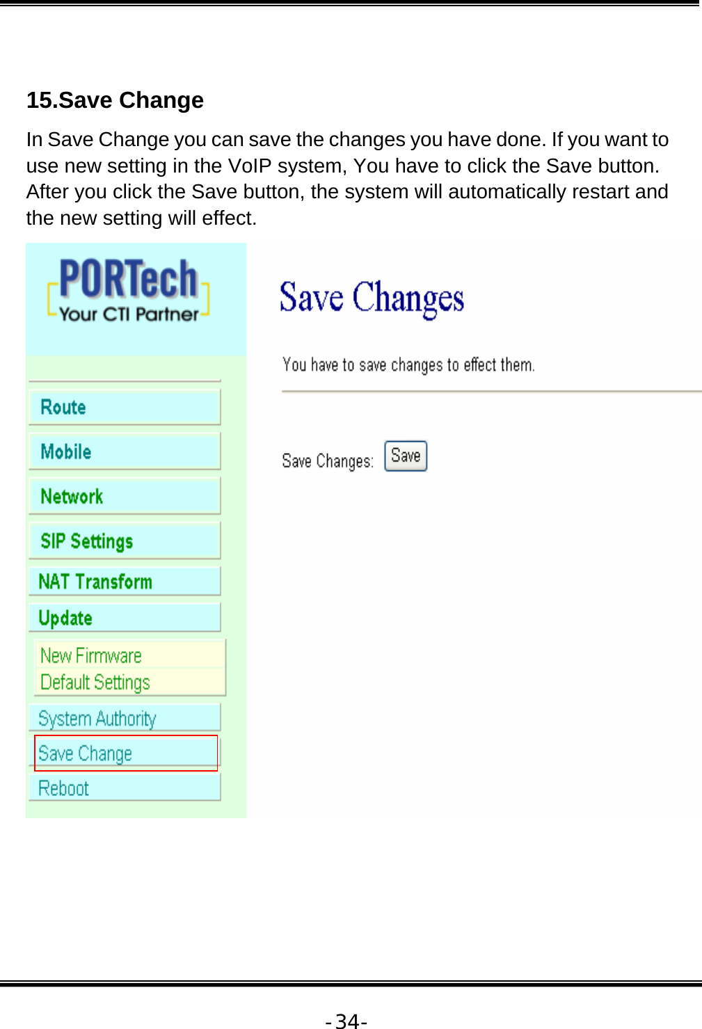   -34- 15.Save Change In Save Change you can save the changes you have done. If you want to use new setting in the VoIP system, You have to click the Save button. After you click the Save button, the system will automatically restart and the new setting will effect.   