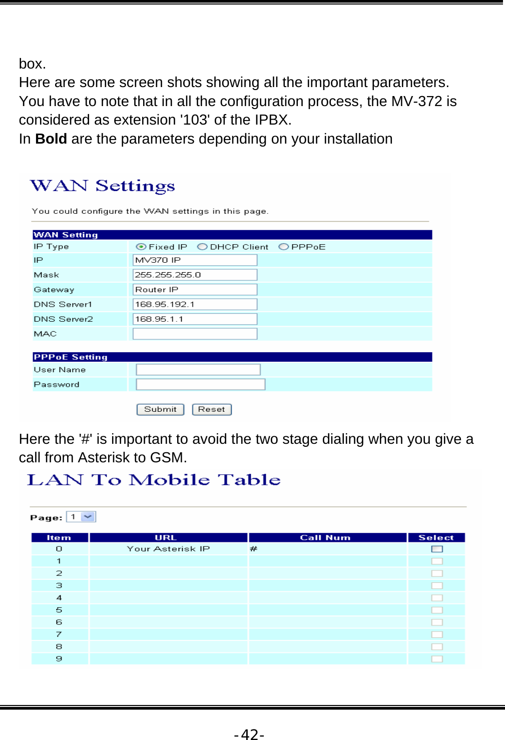   -42- box.  Here are some screen shots showing all the important parameters.  You have to note that in all the configuration process, the MV-372 is considered as extension &apos;103&apos; of the IPBX.  In Bold are the parameters depending on your installation    Here the &apos;#&apos; is important to avoid the two stage dialing when you give a call from Asterisk to GSM.  