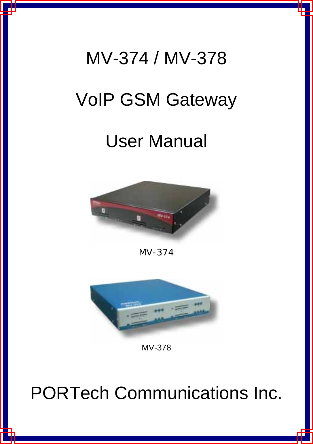     MV-374 / MV-378  VoIP GSM Gateway  User Manual    MV-374    MV-378   PORTech Communications Inc. 