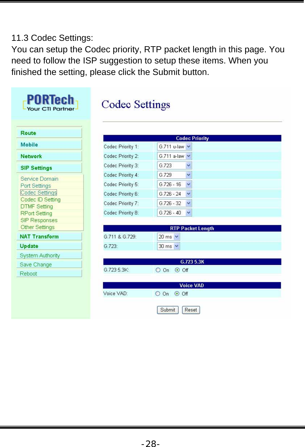   -28- 11.3 Codec Settings:  You can setup the Codec priority, RTP packet length in this page. You need to follow the ISP suggestion to setup these items. When you finished the setting, please click the Submit button.    