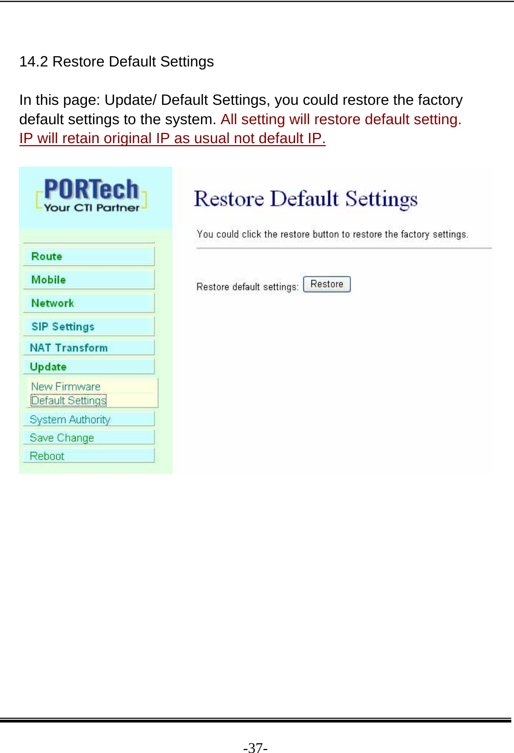  -37- 14.2 Restore Default Settings  In this page: Update/ Default Settings, you could restore the factory default settings to the system. All setting will restore default setting.  IP will retain original IP as usual not default IP.    