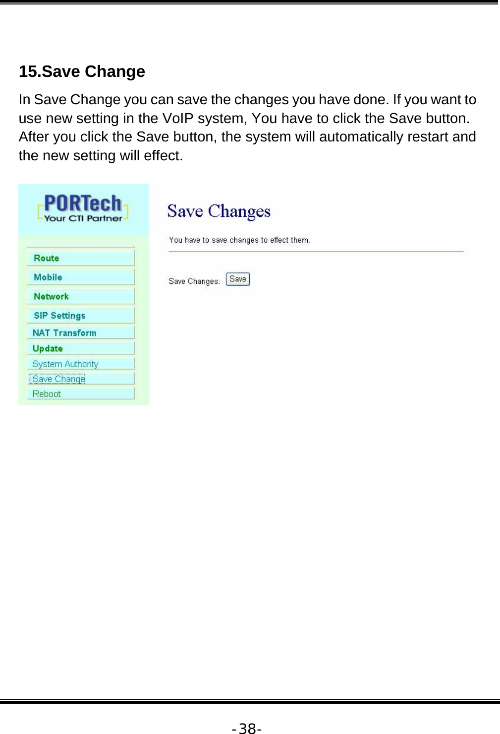   -38- 15.Save Change In Save Change you can save the changes you have done. If you want to use new setting in the VoIP system, You have to click the Save button. After you click the Save button, the system will automatically restart and the new setting will effect.   