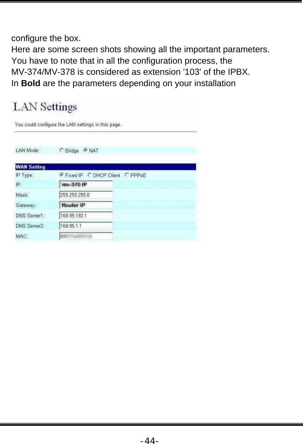   -44- configure the box.  Here are some screen shots showing all the important parameters.  You have to note that in all the configuration process, the MV-374/MV-378 is considered as extension &apos;103&apos; of the IPBX.  In Bold are the parameters depending on your installation     