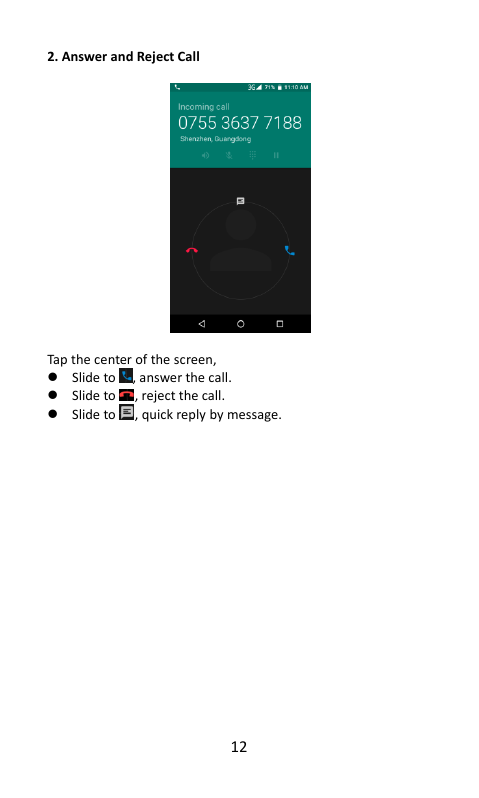 12  2. Answer and Reject Call    Tap the center of the screen,  Slide to , answer the call.  Slide to , reject the call.  Slide to , quick reply by message.                  