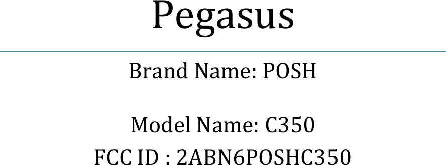        Pegasus Brand Name: POSH  Model Name: C350 FCC ID : 2ABN6POSHC350       