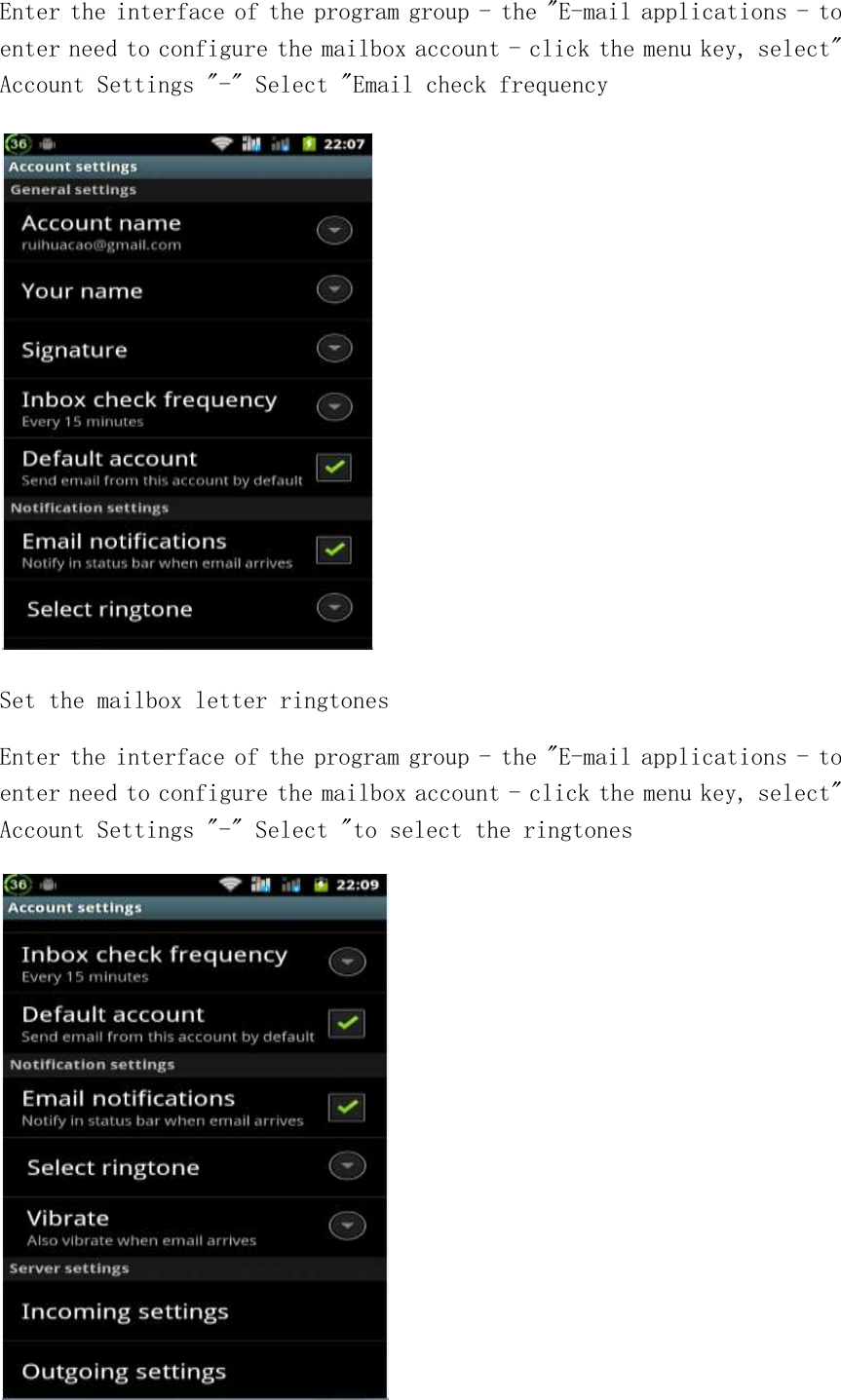 Enter the interface of the program group - the &quot;E-mail applications - to enter need to configure the mailbox account - click the menu key, select&quot; Account Settings &quot;-&quot; Select &quot;Email check frequency  Set the mailbox letter ringtones Enter the interface of the program group - the &quot;E-mail applications - to enter need to configure the mailbox account - click the menu key, select&quot; Account Settings &quot;-&quot; Select &quot;to select the ringtones  
