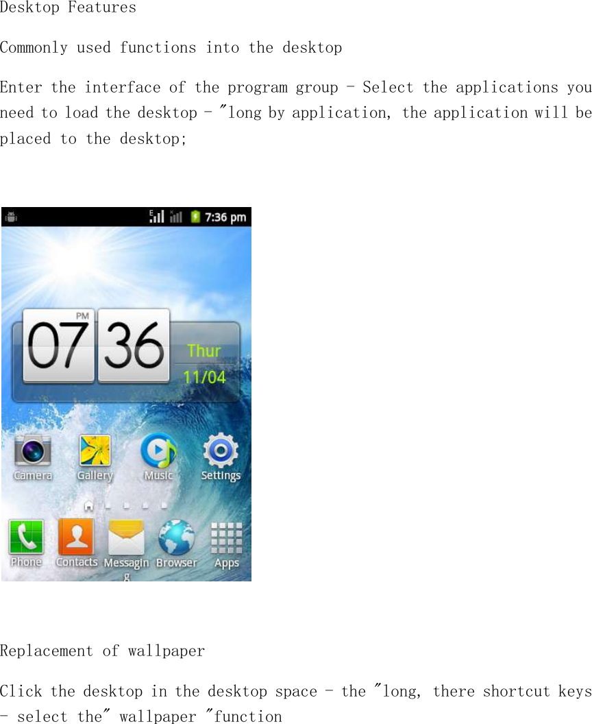 Desktop Features Commonly used functions into the desktop Enter the interface of the program group - Select the applications you need to load the desktop - &quot;long by application, the application will be placed to the desktop;    Replacement of wallpaper Click the desktop in the desktop space - the &quot;long, there shortcut keys - select the&quot; wallpaper &quot;function  