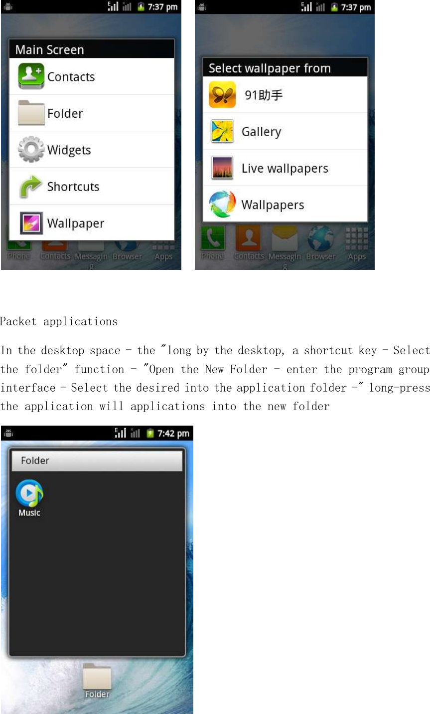      Packet applications In the desktop space - the &quot;long by the desktop, a shortcut key - Select the folder&quot; function - &quot;Open the New Folder - enter the program group interface - Select the desired into the application folder -&quot; long-press the application will applications into the new folder  
