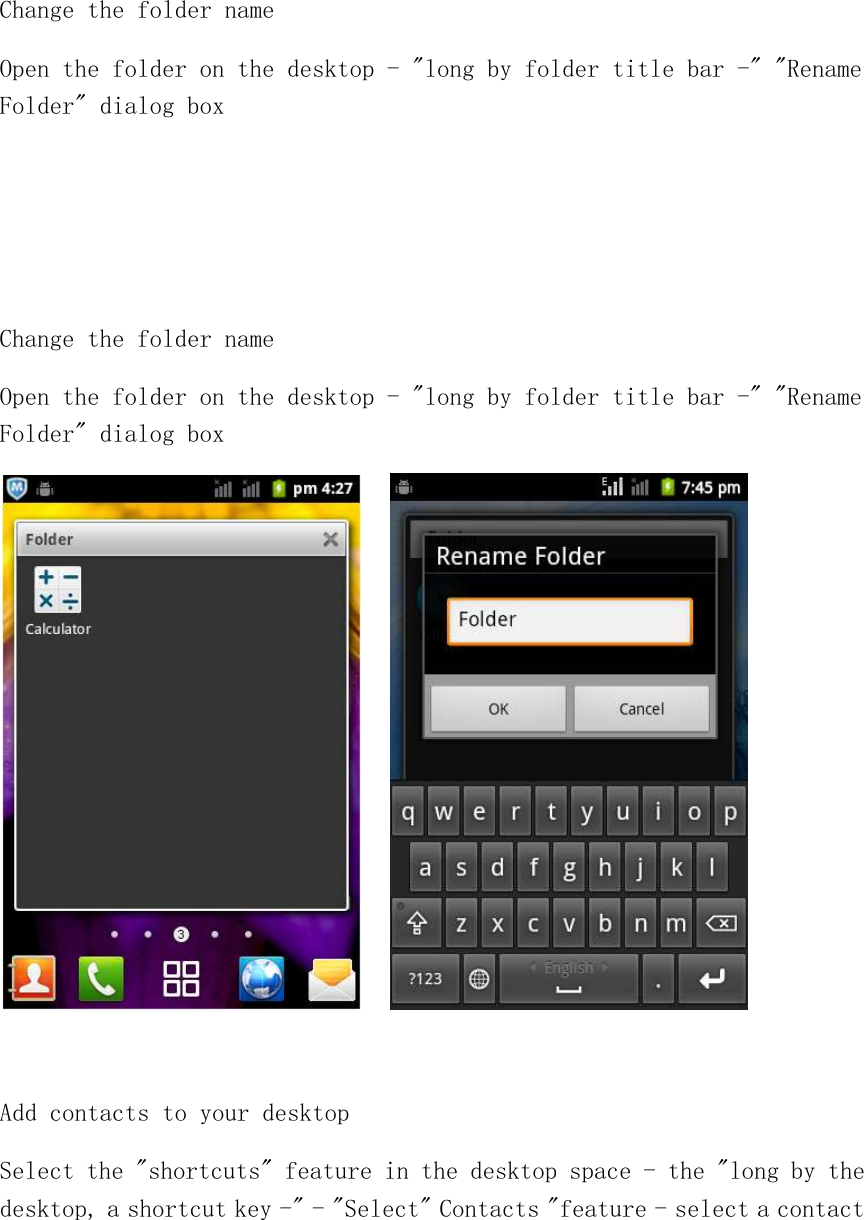Change the folder name Open the folder on the desktop - &quot;long by folder title bar -&quot; &quot;Rename Folder&quot; dialog box    Change the folder name Open the folder on the desktop - &quot;long by folder title bar -&quot; &quot;Rename Folder&quot; dialog box        Add contacts to your desktop Select the &quot;shortcuts&quot; feature in the desktop space - the &quot;long by the desktop, a shortcut key -&quot; - &quot;Select&quot; Contacts &quot;feature - select a contact 