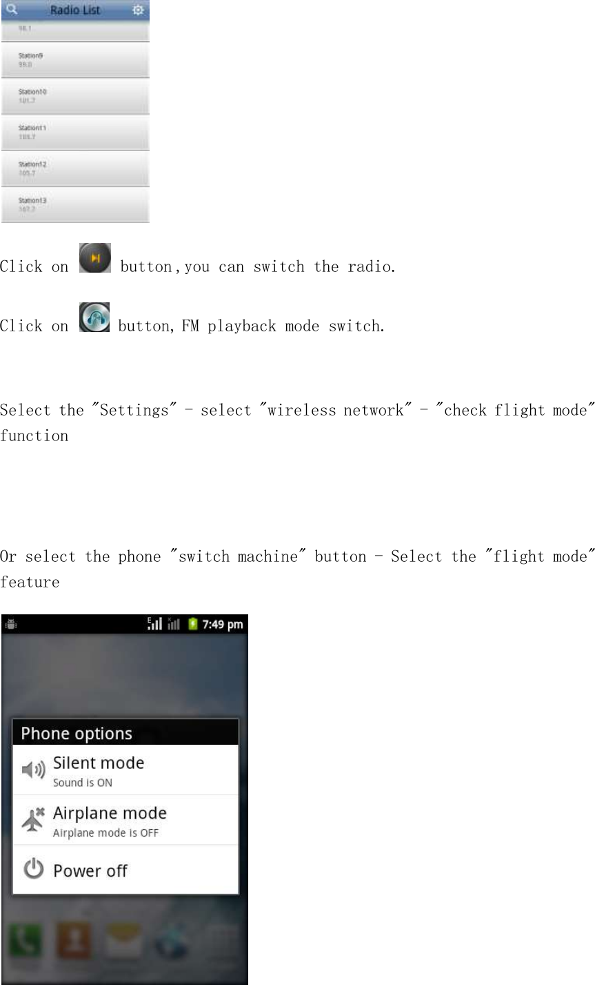  Click on   button ,you can switch the radio. Click on   button, FM playback mode switch.  Select the &quot;Settings&quot; - select &quot;wireless network&quot; - &quot;check flight mode&quot; function   Or select the phone &quot;switch machine&quot; button - Select the &quot;flight mode&quot; feature  