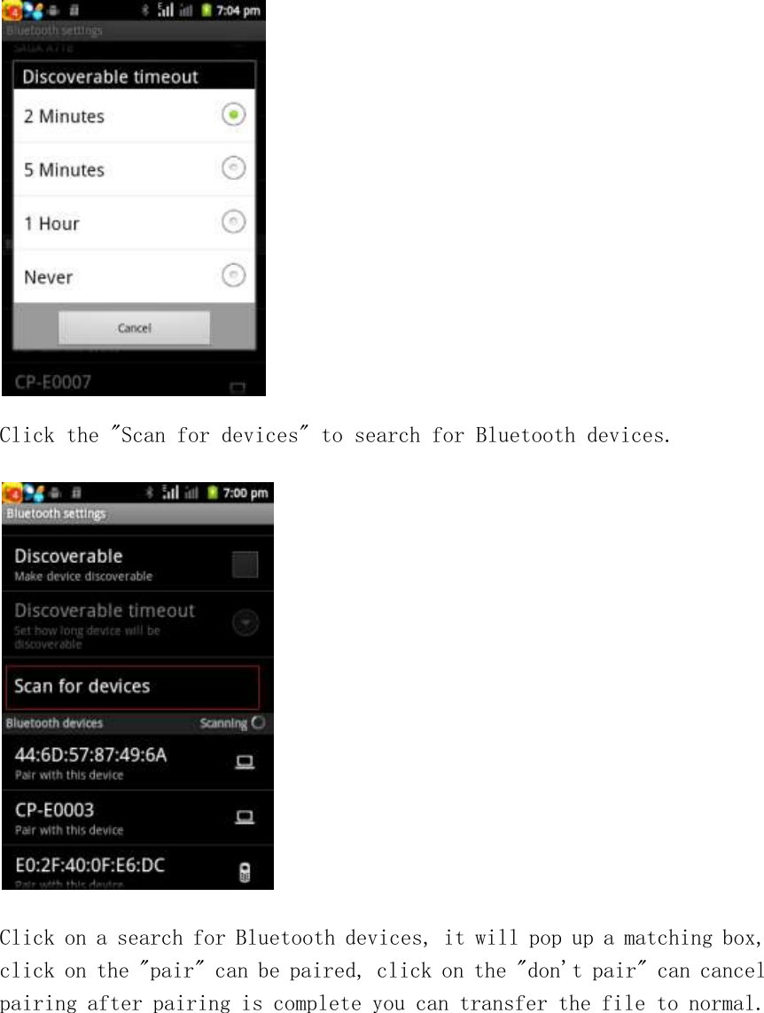  Click the &quot;Scan for devices&quot; to search for Bluetooth devices.  Click on a search for Bluetooth devices, it will pop up a matching box, click on the &quot;pair&quot; can be paired, click on the &quot;don&apos;t pair&quot; can cancel pairing after pairing is complete you can transfer the file to normal. 
