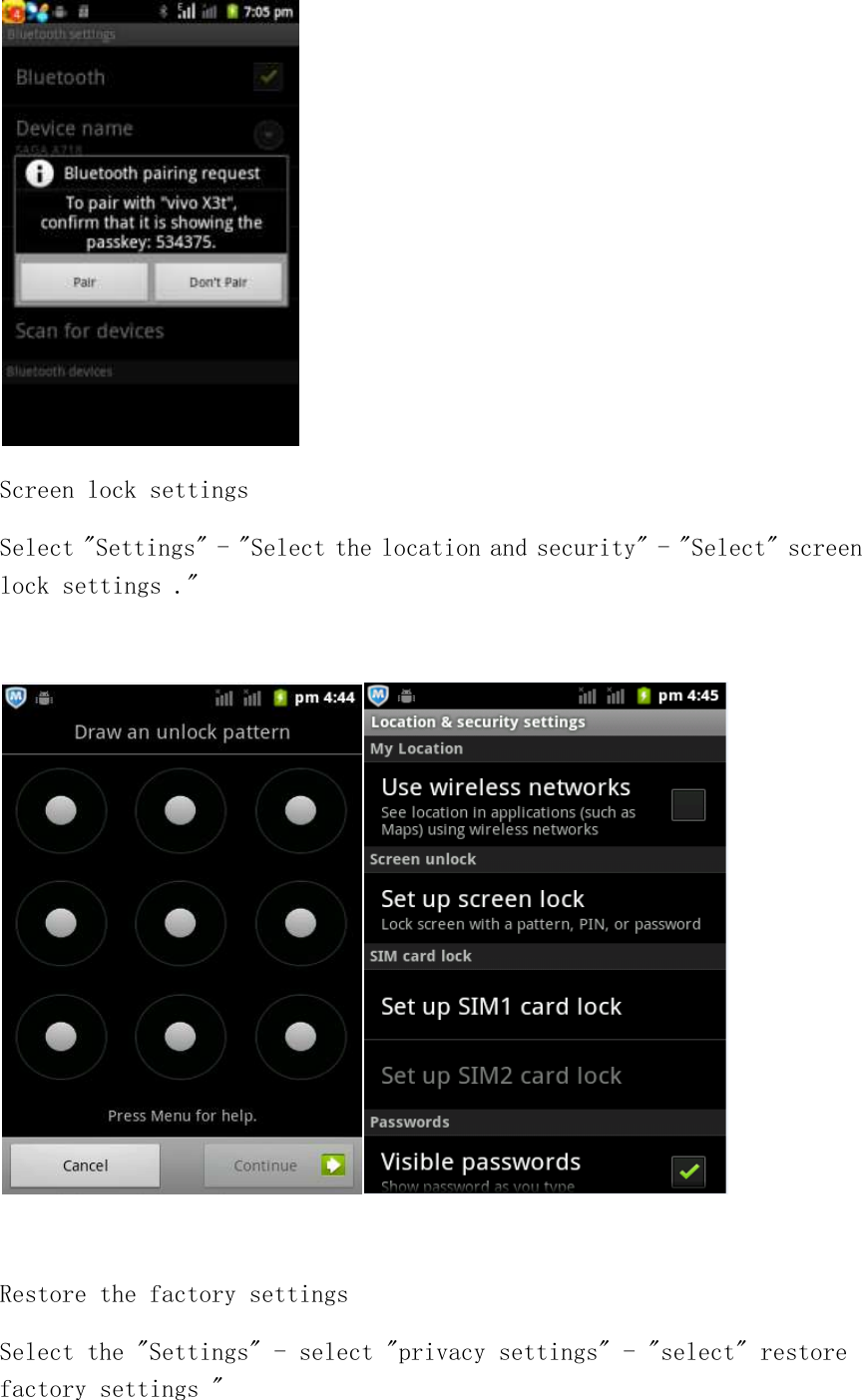  Screen lock settings Select &quot;Settings&quot; - &quot;Select the location and security&quot; - &quot;Select&quot; screen lock settings .&quot;       Restore the factory settings Select the &quot;Settings&quot; - select &quot;privacy settings&quot; - &quot;select&quot; restore factory settings &quot; 