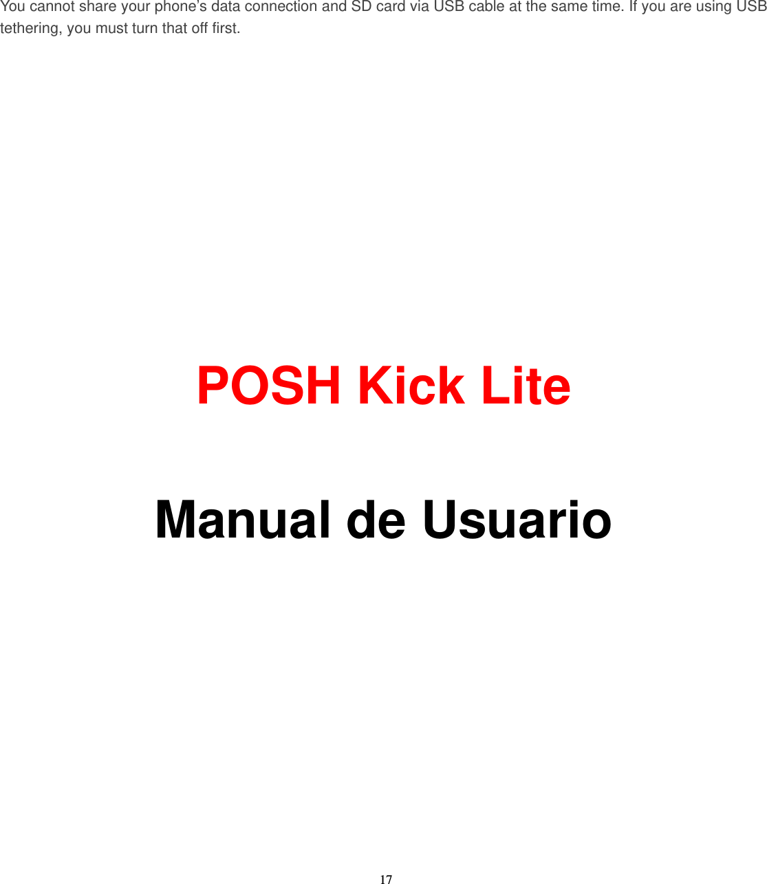 17 You cannot share your phone’s data connection and SD card via USB cable at the same time. If you are using USB tethering, you must turn that off first.               POSH Kick Lite    Manual de Usuario   