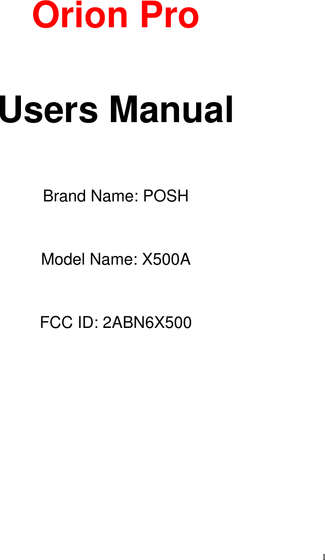  1         Orion Pro    Users Manual  Brand Name: POSH  Model Name: X500A  FCC ID: 2ABN6X500