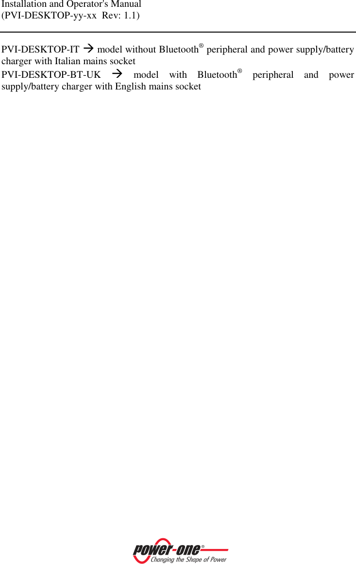 Installation and Operator's Manual (PVI-DESKTOP-yy-xx  Rev: 1.1)    PVI-DESKTOP-IT  model without Bluetooth&reg; peripheral and power supply/battery charger with Italian mains socket PVI-DESKTOP-BT-UK   model  with  Bluetooth&reg;  peripheral  and  power supply/battery charger with English mains socket 