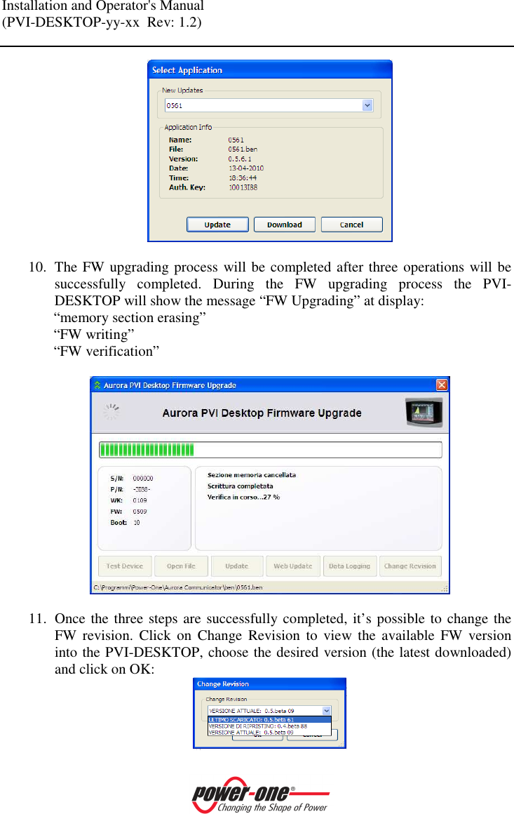 Installation and Operator's Manual (PVI-DESKTOP-yy-xx  Rev: 1.2)      10. The FW upgrading process will be completed after three operations will be successfully  completed.  During  the  FW  upgrading  process  the  PVI-DESKTOP will show the message &ldquo;FW Upgrading&rdquo; at display: &ldquo;memory section erasing&rdquo; &ldquo;FW writing&rdquo; &ldquo;FW verification&rdquo;    11. Once the three steps are successfully completed, it&rsquo;s possible to change the FW  revision.  Click  on  Change  Revision  to  view  the  available  FW  version into the PVI-DESKTOP, choose the desired version (the latest downloaded) and click on OK:  