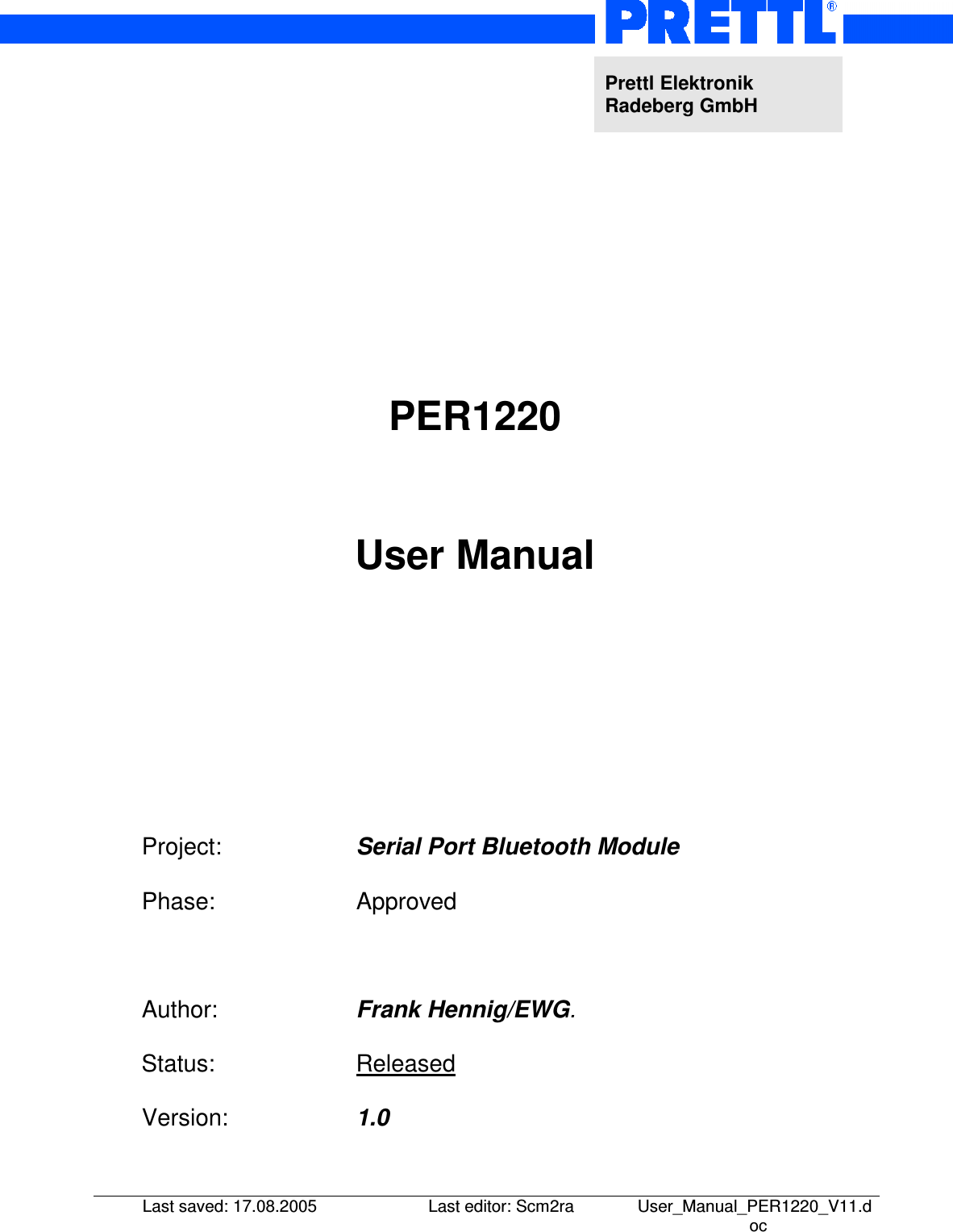 Prettl ElektronikRadeberg GmbHLast saved: 17.08.2005 Last editor: Scm2ra User_Manual_PER1220_V11.docPER1220User ManualProject: Serial Port Bluetooth ModulePhase: ApprovedAuthor: Frank Hennig/EWG.Status: ReleasedVersion: 1.0