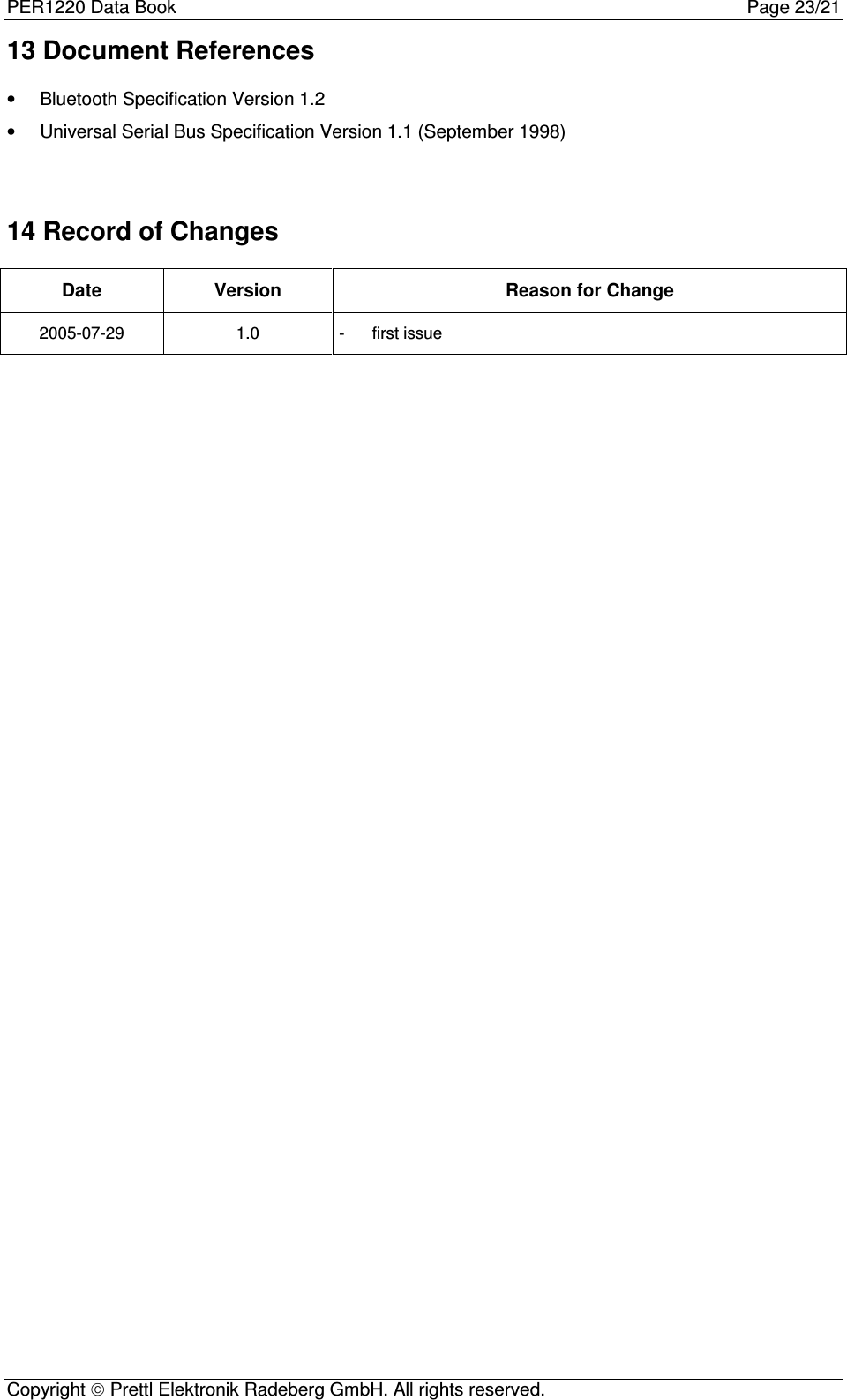 PER1220 Data Book Page 23/21Copyright  Prettl Elektronik Radeberg GmbH. All rights reserved.13 Document References•  Bluetooth Specification Version 1.2•  Universal Serial Bus Specification Version 1.1 (September 1998)14 Record of ChangesDate Version Reason for Change2005-07-29 1.0 -  first issue