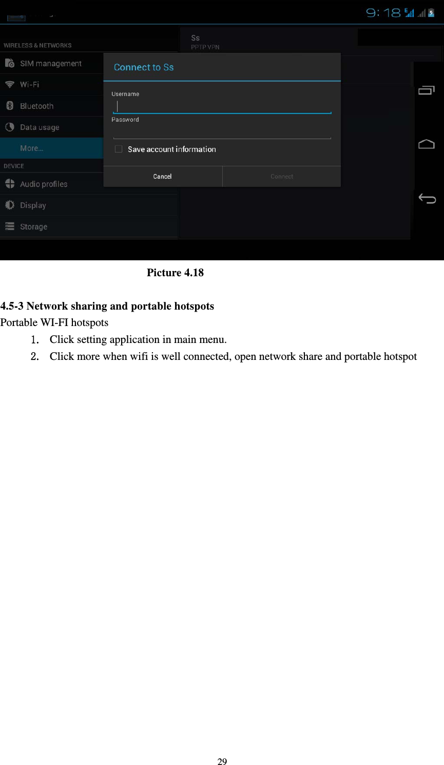     29                           Picture 4.18  4.5-3 Network sharing and portable hotspots Portable WI-FI hotspots   1. Click setting application in main menu. 2. Click more when wifi is well connected, open network share and portable hotspot 
