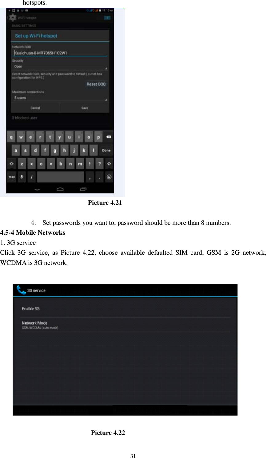     31hotspots.                            Picture 4.21  4. Set passwords you want to, password should be more than 8 numbers. 4.5-4 Mobile Networks   1. 3G service Click 3G service, as Picture 4.22, choose available defaulted SIM card, GSM is 2G network, WCDMA is 3G network.                             Picture 4.22 