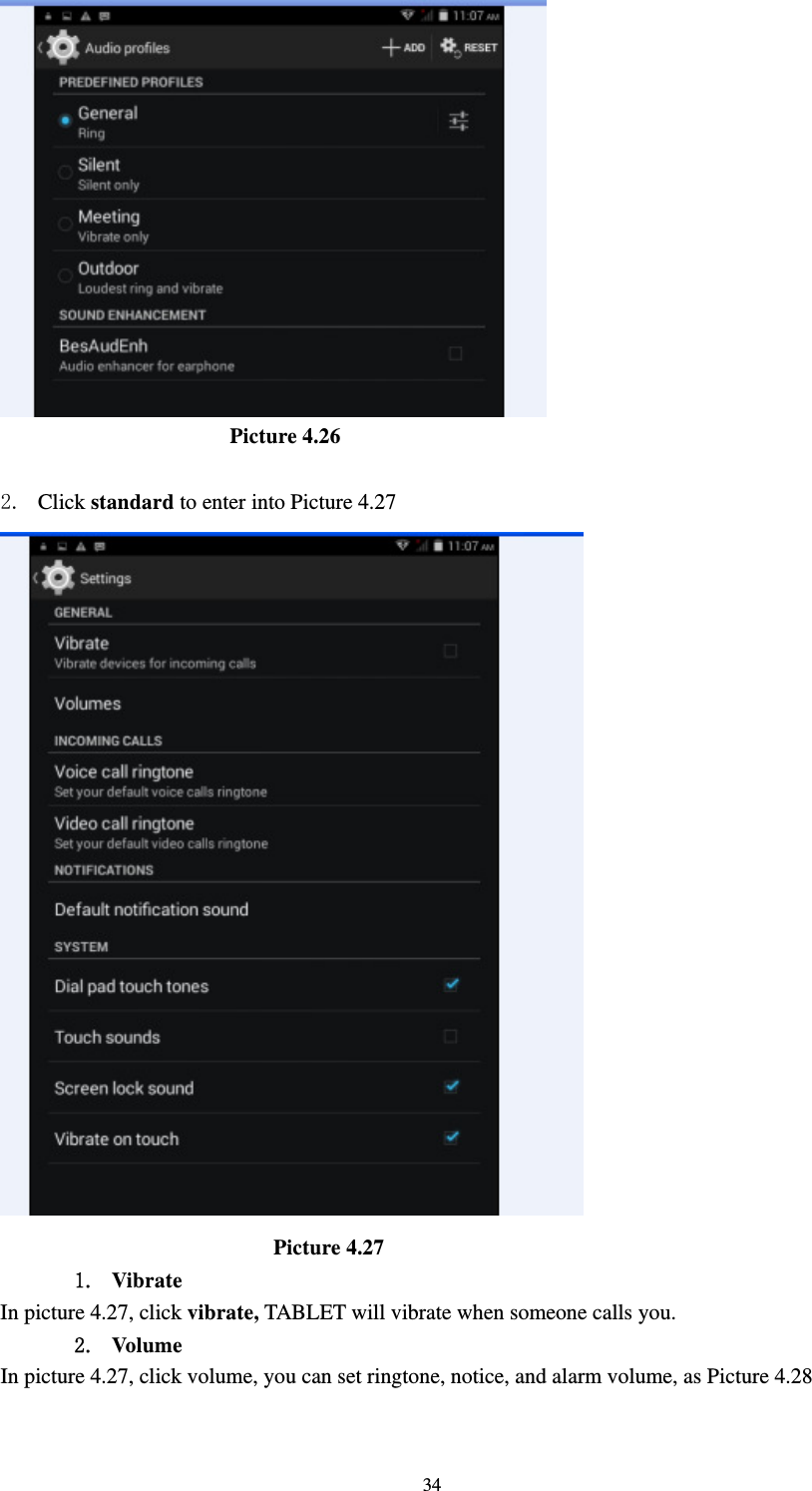     34                      Picture 4.26  2. Click standard to enter into Picture 4.27                           Picture 4.27 1. Vibrate  In picture 4.27, click vibrate, TABLET will vibrate when someone calls you. 2. Volume In picture 4.27, click volume, you can set ringtone, notice, and alarm volume, as Picture 4.28 