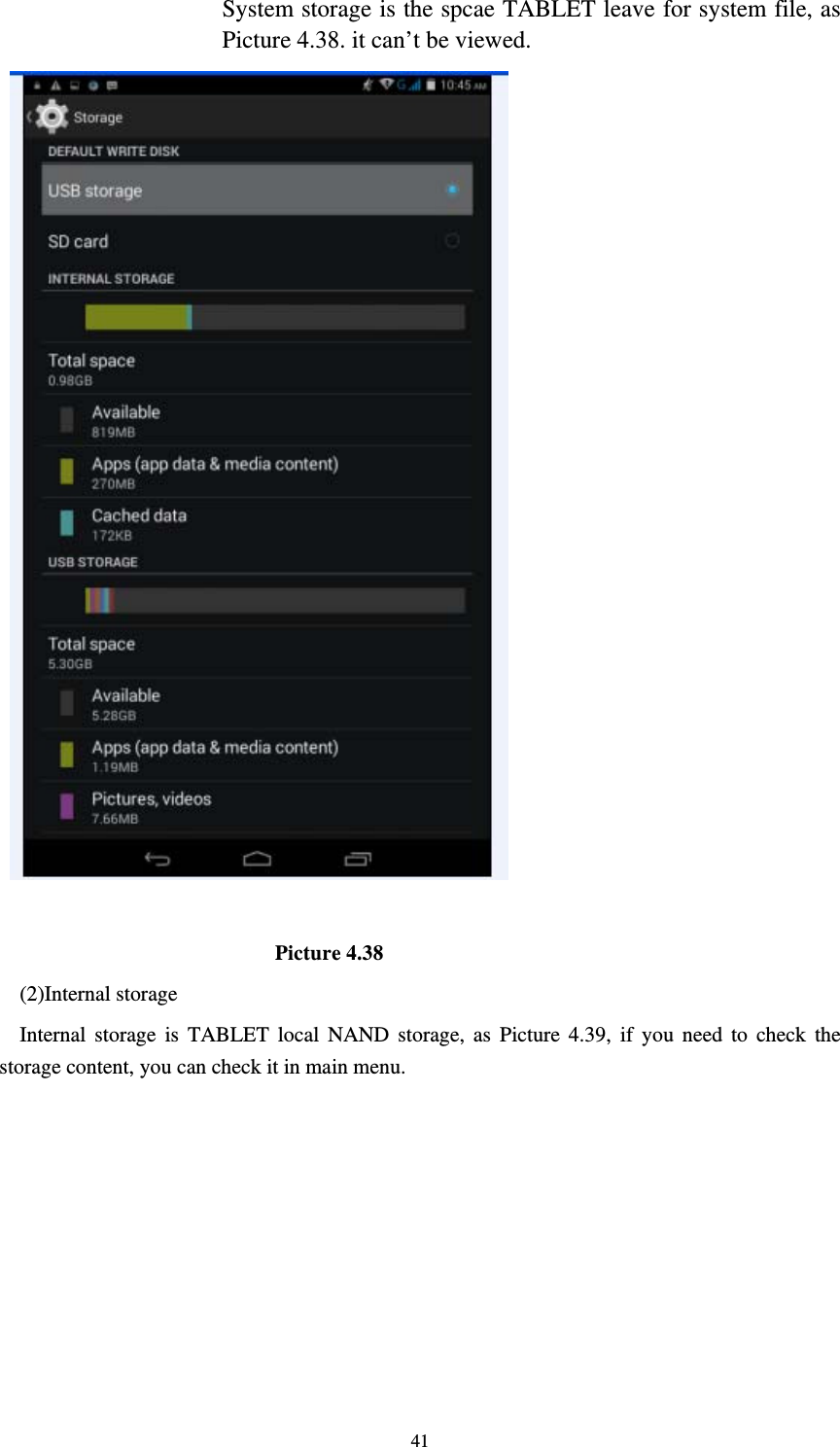     41System storage is the spcae TABLET leave for system file, as Picture 4.38. it can’t be viewed.                           Picture 4.38 (2)Internal storage Internal storage is TABLET local NAND storage, as Picture 4.39, if you need to check the storage content, you can check it in main menu. 