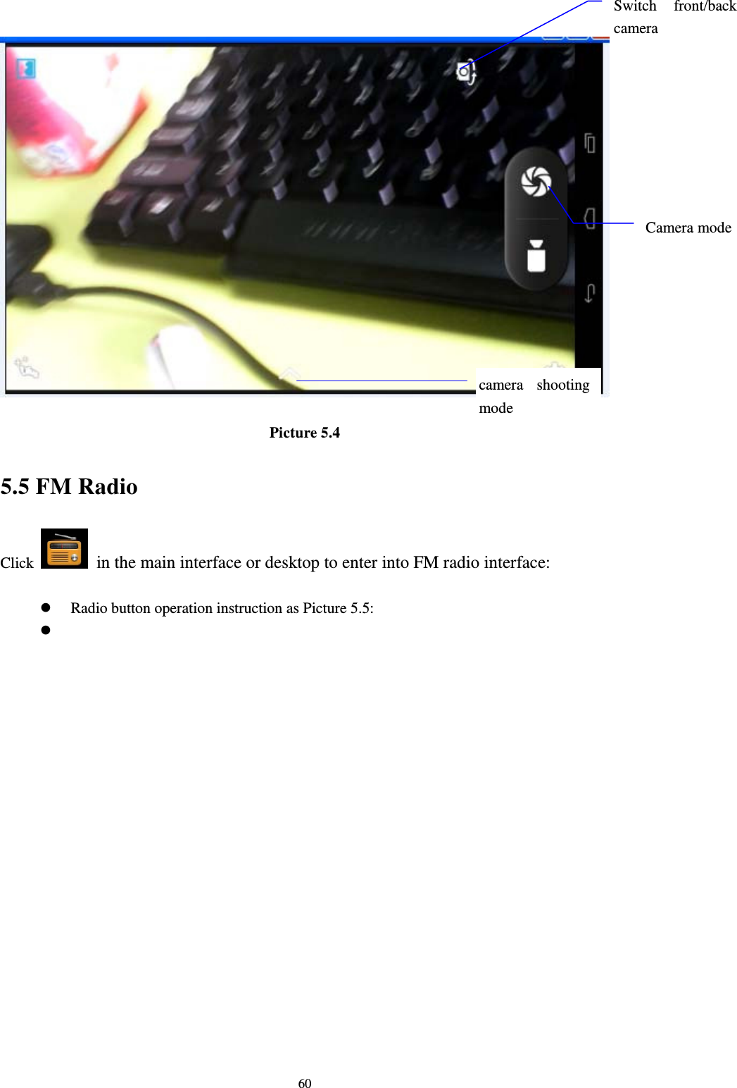     60 Picture 5.4 5.5 FM Radio Click    in the main interface or desktop to enter into FM radio interface:   Radio button operation instruction as Picture 5.5:   Switch front/back camera camera shooting mode Camera mode